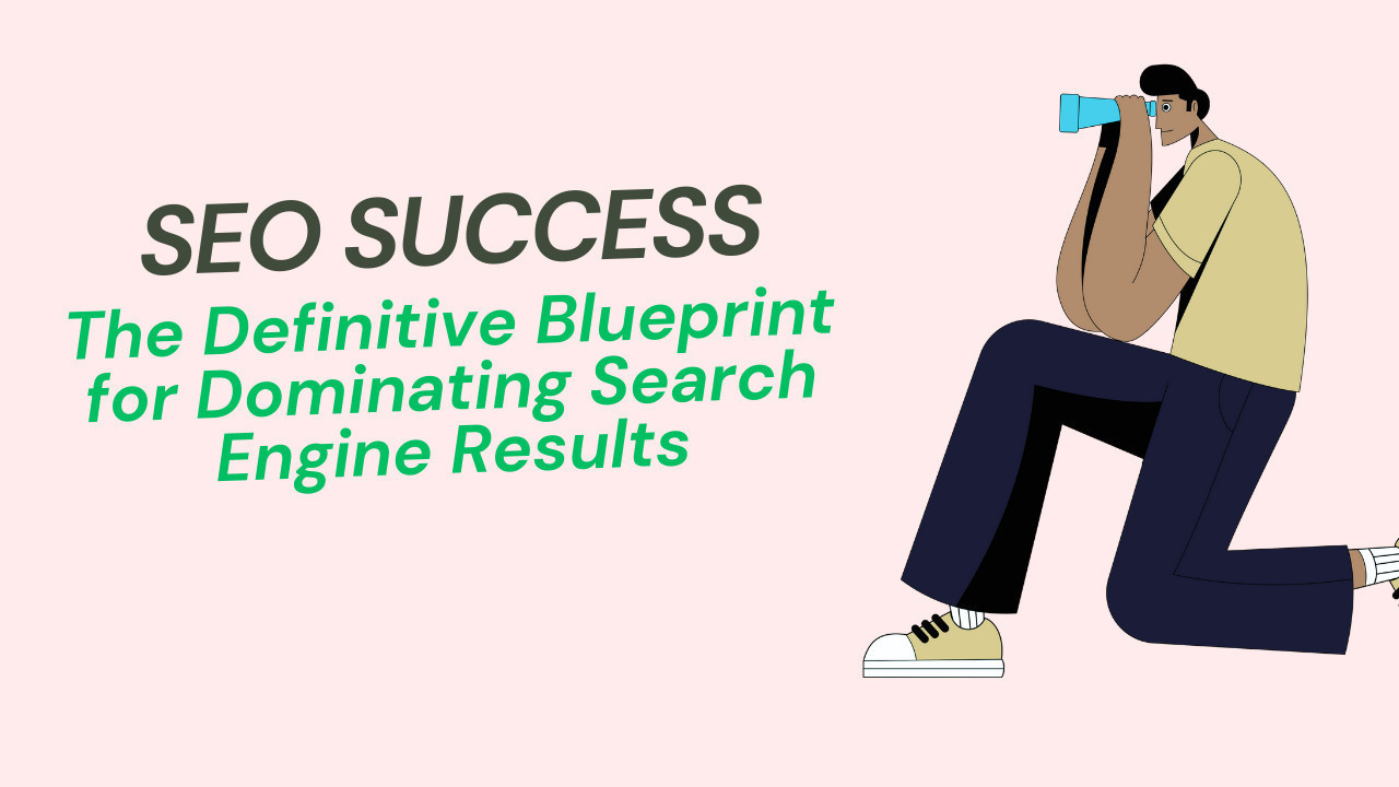 SEO Success: The Definitive Blueprint for Dominating Search Engine Results